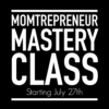 Momtrepreneur Mastery Class Starting July 27th